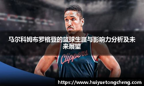 马尔科姆布罗格登的篮球生涯与影响力分析及未来展望